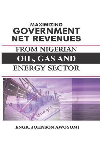 Maximising Government Net Reveneus from Nigeria Oil, Gas and Energy Sector