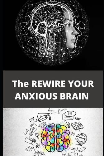 The REWIRE YOUR ANXIOUS BRAIN: Everything You Wanted to Know About
