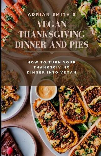 Vegan Thanksgiving Dinner and Pies: How to Turn Your Thanksgiving Dinner Into Vegan