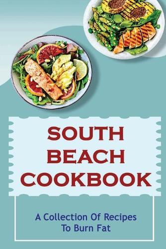 South Beach Cookbook: A Collection Of Recipes To Burn Fat