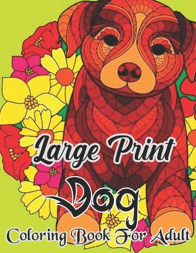 Large print dog coloring book for adult: A Dog Coloring Pages For Adult, Beautiful Designs And Illustrations To Color