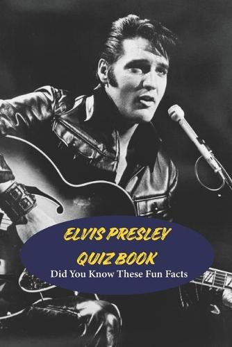 Elvis Presley Quiz Book: Did You Know These Fun Facts