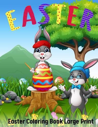 Easter Coloring Book Large Print: Kids Coloring Book for Easter Holidays Featuring Easy and Large Designs. Enjoy Spring with Easter Eggs, Adorable Bunnies, Charming Flowers for Relaxation