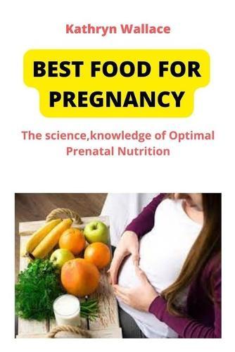 Best Food for Pregnancy: The science, knowledge of Optimal Prenatal Nutrition