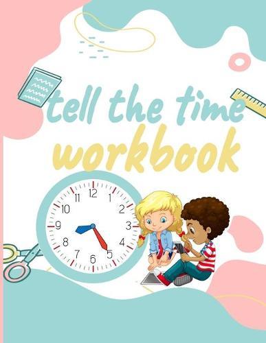 Tell the Time Workbook: Jumbo Activity Workbook with 30 Unique and different Exercices to Learn how to Tell the Time for ( Kids Ages 7 and Up/ early Teenagers /ESL Students and Teachers ) suitable for home schooling and school (analog, digital clock)