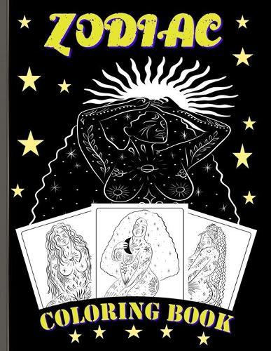 Zodiac Coloring Book: Adult Coloring Book Stress Relieving Creative Fun Drawings to Calm Down, Reduce Anxiety & Relax.