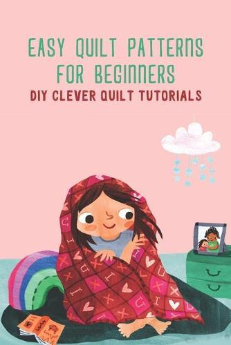 Easy Quilt Patterns for Beginners: DIY Clever Quilt Tutorials: Clever Quilts