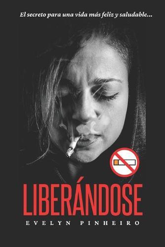 Liberandose: El secreto para una vida mas feliz y saludable...