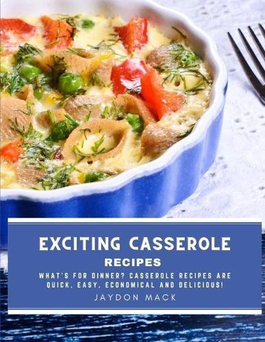 Exciting Casserole Recipes: What's for dinner? Casserole recipes are quick, easy, economical and delicious!
