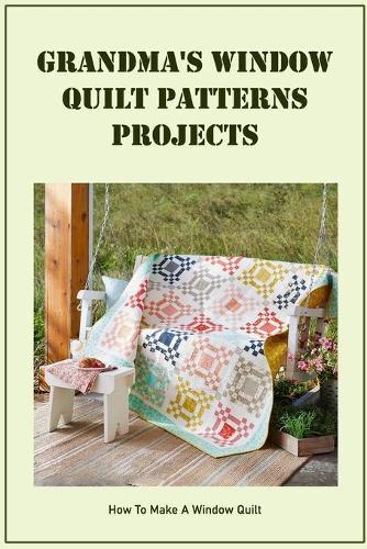 Grandma's Window Quilt Patterns Projects: How To Make A Window Quilt