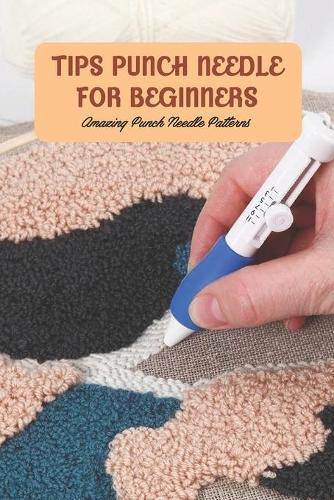 Tips Punch Needle For Beginners: Amazing Punch Needle Patterns: Cute And Punch Needle Project