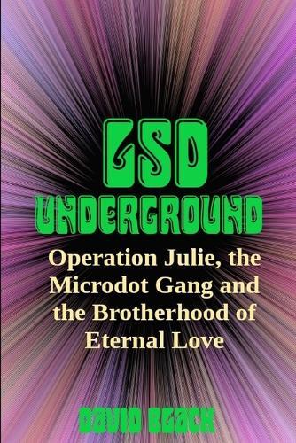 LSD Underground: Operation Julie, the Microdot Gang and the Brotherhood of Eternal Love