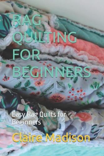 Rag Quilting for Beginners: Easy Rag Quilts for Beginners