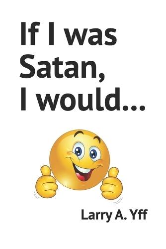 If I was Satan, I would...