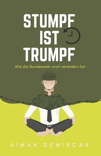 Stumpf ist Trumpf - Wie die Bundeswehr mich ver�ndert hat