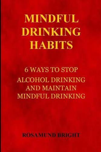 Mindful Drinking Habits: 6 Ways to Stop Alcohol Drinking and Maintain Mindful Drinking
