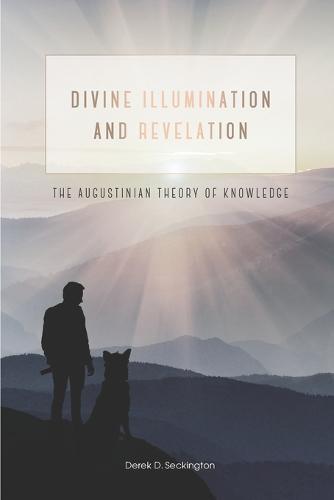Divine Illumination and Revelation: The Augustinian Theory of Knowledge