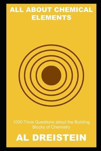All about Chemical Elements: 1000 Trivia Questions about the Building Blocks of Chemistry