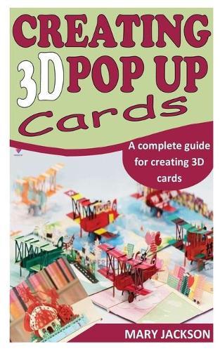 Creating 3D Pop Up Cards: A complete guide for creating 3D cards
