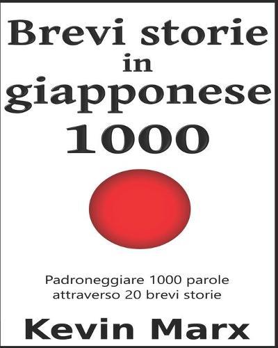 Brevi storie in giapponese 1000: Padroneggiare 1000 parole attraverso 20 brevi storie