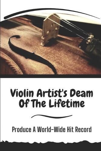 Violin Artist's Deam Of The Lifetime: Produce A World-Wide Hit Record: Tragedy Of Violin Artist