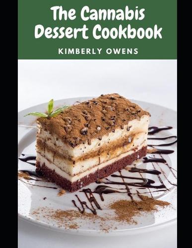 The Cannabis Dessert Cookbook: Discover Several Marijuana-infused Cakes, Cookies, Brownies, Ice cream and Other Edibles