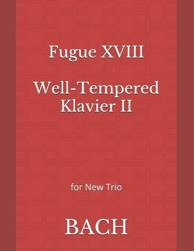 Fugue XVIII Well-Tempered Klavier II: for New Trio