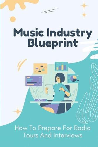 Music Industry Blueprint: How To Prepare For Radio Tours And Interviews: Manage Music Industry For Singers