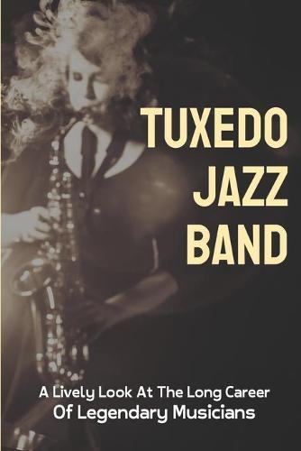 Tuxedo Jazz Band: A Lively Look At The Long Career Of Legendary Musicians: Tuxedo Jazz Band Of All Time