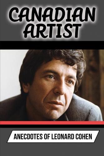 Canadian Artist: Anecdotes Of Leonard Cohen: Canadian Singer-Songwriter