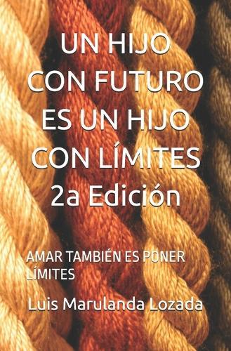 UN HIJO CON FUTURO ES UN HIJO CON LÍMITES 2a Edición: Amar También Es Poner Límites