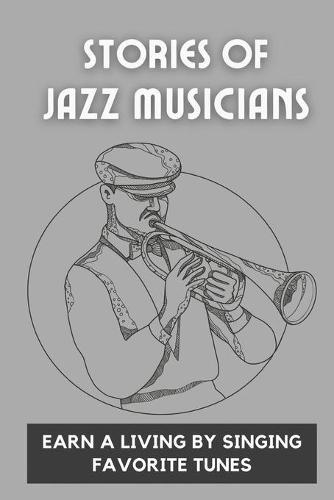 Stories Of Jazz Musicians: Earn A Living By Singing Favorite Tunes: Artist'S Story From The Very Beginning