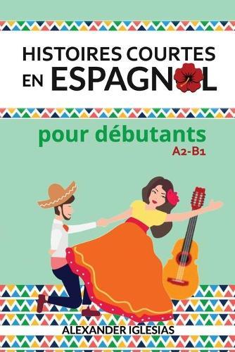 Histoires Courtes en Espagnol pour débutants: A2-B1