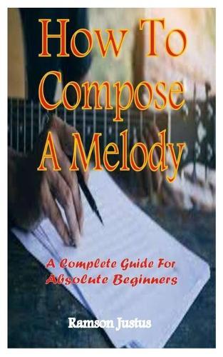 How To Compose A Melody: A Complete Guide For Absolute Beginners