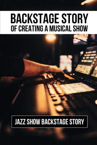 Backstage Story Of Creating A Musical Show: Jazz Show Backstage Story: Backstage Idol Story