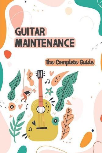 Guitar Maintenance: The Complete Guide: Guitar Maintenance Kit