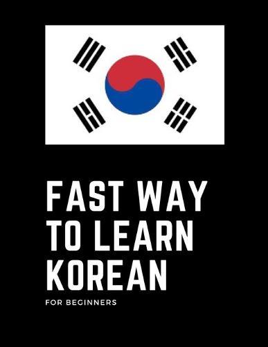 Fast way to learn korean for beginners: Learn the Korean language in a fun, easy and fast way for beginners