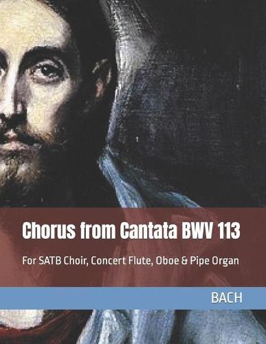 Chorus from Cantata BWV 113: For SATB Choir, Concert Flute, Oboe & Pipe Organ