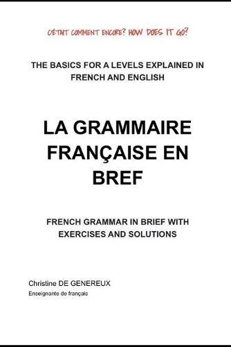 La Grammaire Francaise En Bref: The Basics for a Levels Explained in French and English