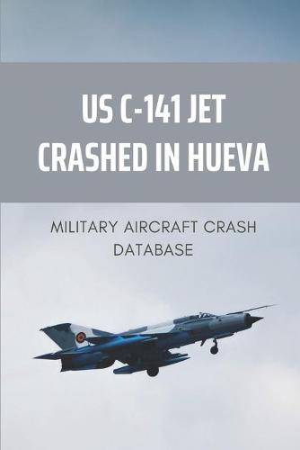 US C-141 Jet Crashed In Hueva: Military Aircraft Crash Database: History Airplane