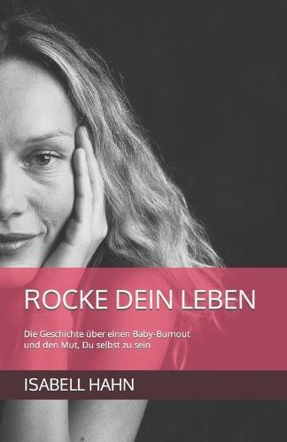 Rocke Dein Leben: Die Geschichte über einen Baby-Burnout und den Mut, Du selbst zu sein