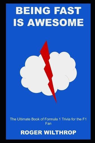 Being Fast is Awesome: The Ultimate Book of Formula 1 Trivia for the F1 Fan