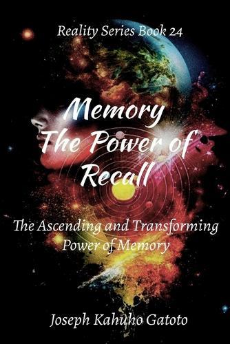 Memory - The Power of Recall: The Ascending and Transforming Power of Memory