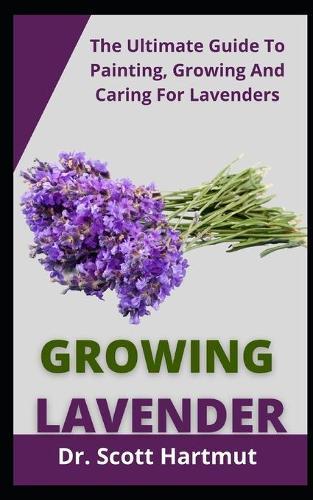 Growing lavender: The Ultimate Guide to Planting, Growing and Caring for Lavenders