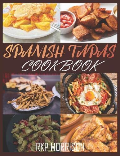 Spanish Tapas Cookbook: Learn How To Prepare At Home And Traditional and Healthy 65 + Food recipes