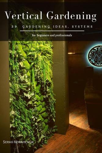 Vertical Gardening: 39 Gardening Ideas, Systems