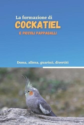 La formazione di cockatiel e piccoli pappagalli: Metodo di addestramento per cockatiel
