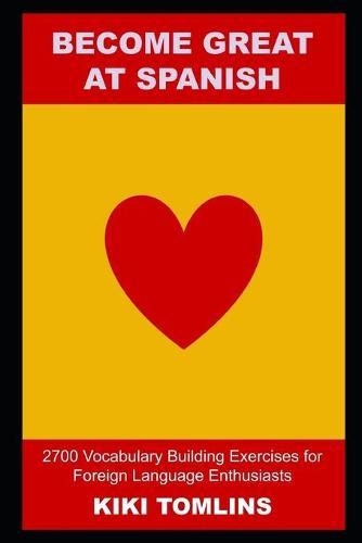 Become Great at Spanish: 2700 Vocabulary Building Exercises for Foreign Language Enthusiasts