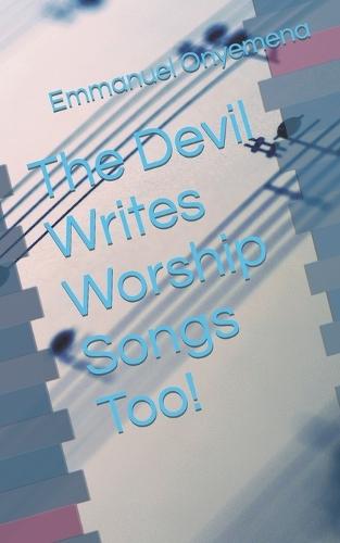 The Devil Writes Worship Songs Too!