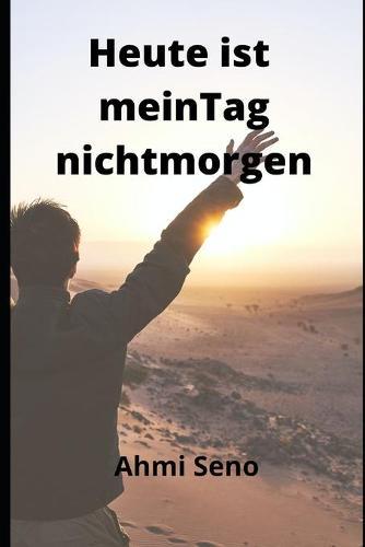 Heute Ist Mein Tag Nicht Morgen: (Ich lebe heute und werde morgen geben)